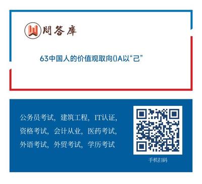 63中国人的价值观取向()A以“己”为中心的价值观B以社会关系情境为巾心的价值观C
